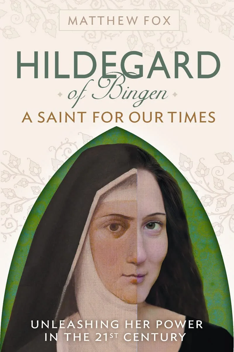 Hildegard of Bingen A Saint for Our Times Matthew Fox